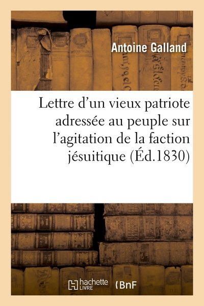 Lettre d'un vieux patriote adressée au peuple sur l'agitation de la faction jésuitique: et contre-révolutionnaire, suivie du Voeu de la France, ou l'Accusation des ex-ministres...