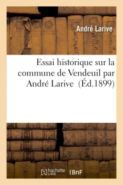 Essai historique sur la commune de Vendeuil par André Larive 1er décembre 1897