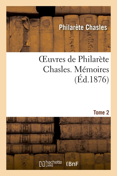 Oeuvres de Philarète Chasles. Mémoires. T. 2