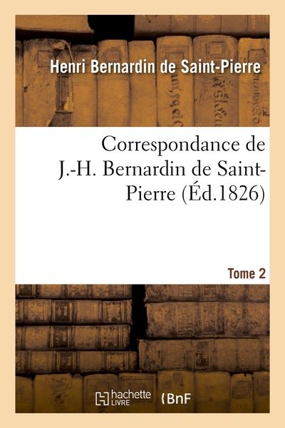 Correspondance : J.-H. Bernardin de Saint Pierre / Louis Aimé Martin