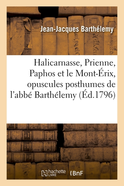 Halicarnasse, Prienne, Paphos et le Mont-Érix , opuscules posthumes de l'abbé Barthélemy