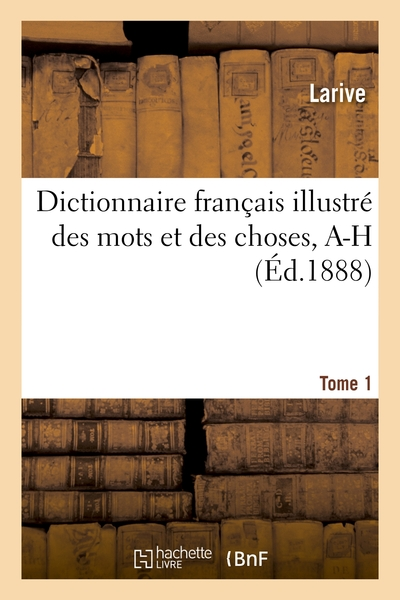 Dictionnaire français illustré des mots et des choses. T. 1, A-H: , ou Dictionnaire encyclopédique des écoles, des métiers et de la vie pratique...