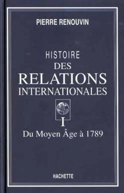 Histoire des relations internationales, tome 1 : Du Moyen-Âge à 1789