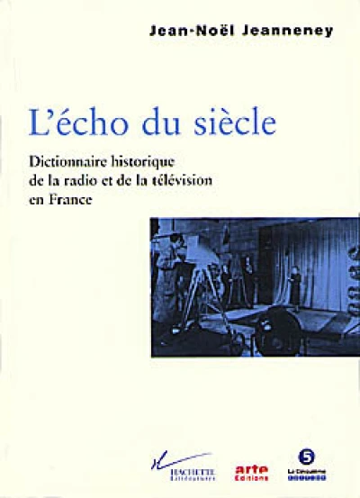 L'Echo du siècle : dictionnaire historique de la radio et de la télévision en France