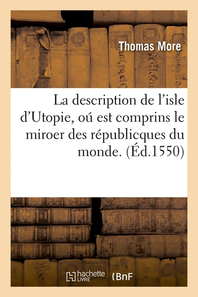 La description de l'isle d'Utopie, oú est comprins le miroer des républicques du monde. (Éd.1550)