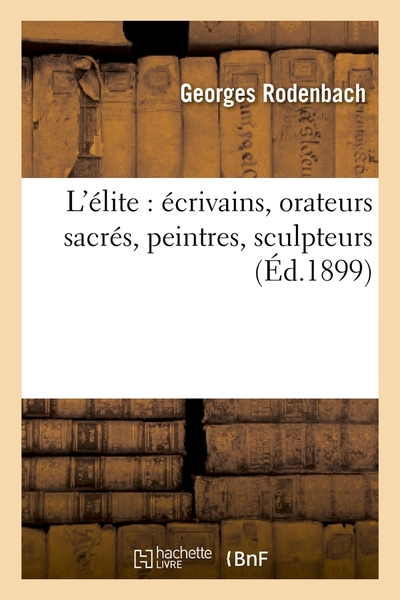 L'élite : écrivains, orateurs sacrés, peintres, sculpteurs (Éd.1899)