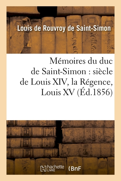 Mémoires du duc de Saint-Simon Siècle de Louis XIV, la régence, Louis XV