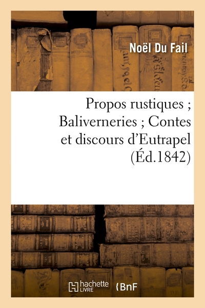 Propos rustiques ; Baliverneries ; Contes et discours d'Eutrapel (Éd.1842)