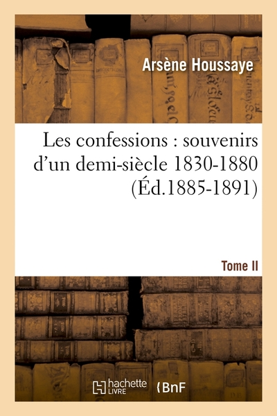 Les confessions : souvenirs d'un demi-siècle 1830-1880. Tome II