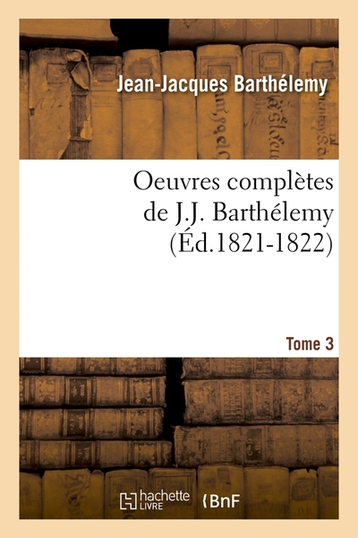 Oeuvres complètes de J.-J. Barthélemy. Tome 3 (Éd.1821-1822)