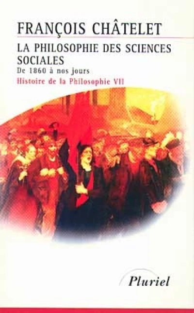 Histoire de la philosophie, Tome 7 : La philosophie des sciences sociales, de 1860 à nos jours