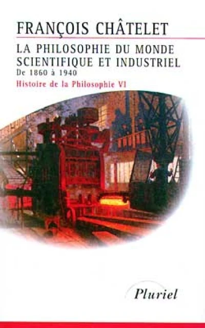 Histoire de la philosophie, tome 6 : La philosophie du monde scientifique et industriel, de 1860 à 1940