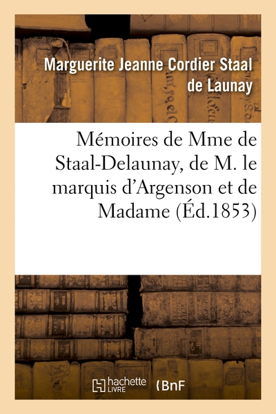 Mémoires de Mme de Staal-Delaunay, de M. le marquis d'Argenson et de Madame (Éd.1853): , mère du Régent ; suivis d'éclaircissements extraits des Mémoires du duc de Saint-Simon