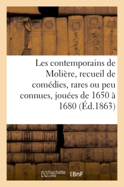 Les contemporains de Molière. Recueil de comédies, rares ou peu connues, 1650-1680