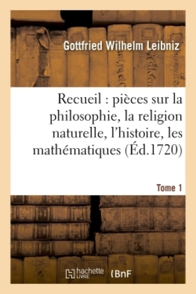 Recueil de diverses pièces sur la philosophie, la religion naturelle, l'histoire, Tome 1