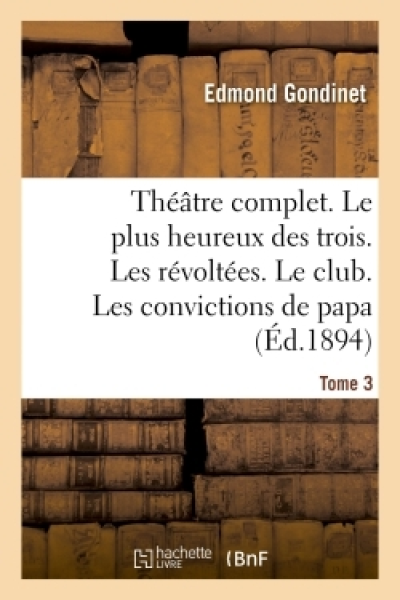 Théâtre complet. Le plus heureux des trois. Les révoltées. Le club.  Tome 3