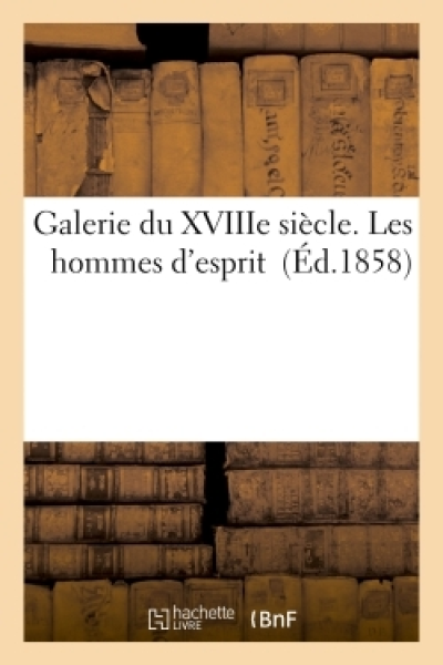 Galerie du XVIIIe siècle : Les hommes d'esprit