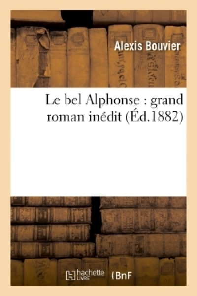 Le bel Alphonse : grand roman inédit