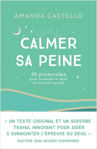 Calmer sa peine: 30 protocoles pour traverser le deuil et en sortir grandi