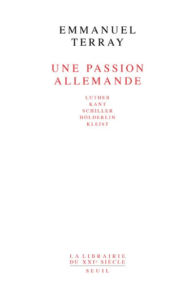 Une passion allemande. Luther, Kant, Schiller, Hölderlin, Kleist