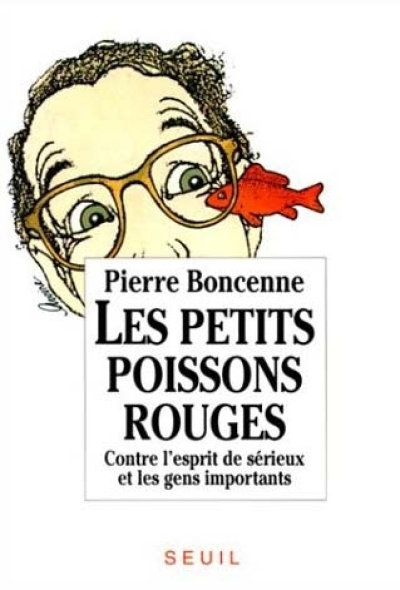 Les Petits Poissons rouges. Contre l'esprit de sérieux et les gens importants