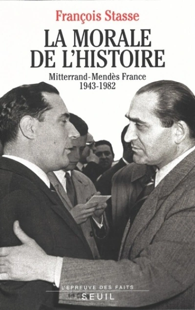 La morale de l'histoire : Mitterrand-Mendès France, 1943-1982