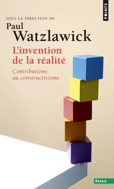 L'invention de la réalité : Comment savons-nous ce que nous croyons savoir ? Contributions au constructivisme