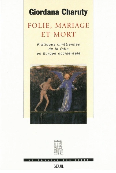 Folie, Mariage et Mort. Pratiques chrétiennes de la folie en Europe occidentale