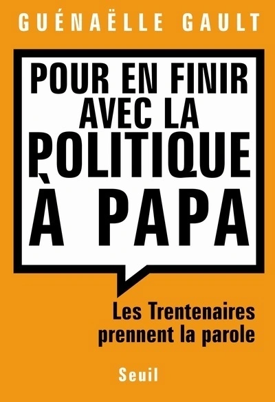 Pour en finir avec la politique à Papa. Les trentenaires prennent la parole