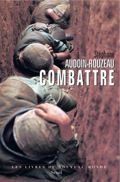 Combattre. Une anthropologie historique de la guerre moderne (XIX-XXIe siècle)