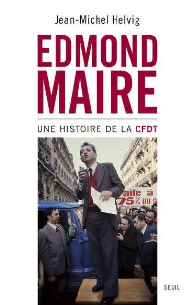 Edmond Maire : Une histoire de la CFDT