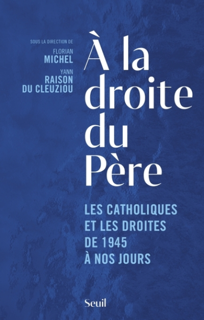 À la droite du Père : Les catholiques et les droites de 1945 à nos jours