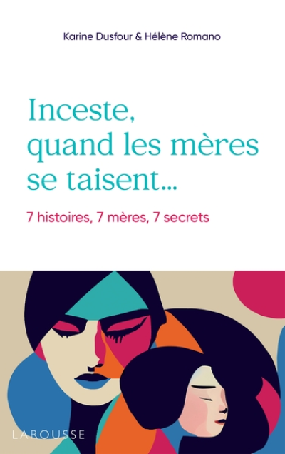 Inceste, quand les mères se taisent : 7 histoires, 7 mères, 7 secrets