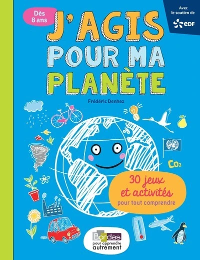 J'agis pour ma planète 30 jeux et activités pour tout comprendre