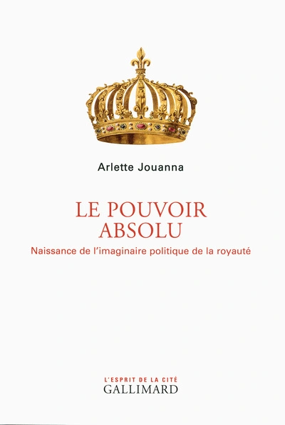 Le Pouvoir absolu: Naissance de l'imaginaire politique de la royauté