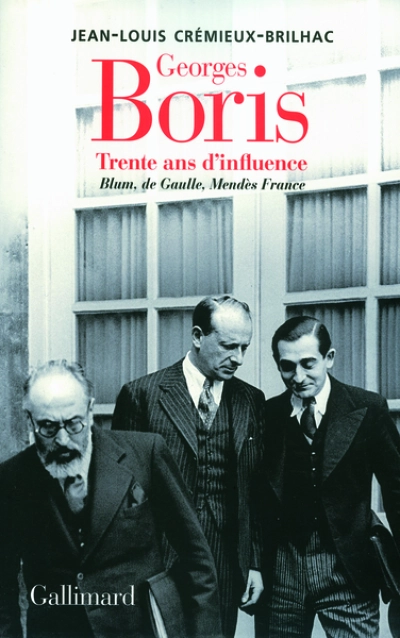 Georges Boris. Trente ans d'influence. Blum, de Gaulle, Mendès France