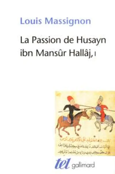 La Passion de Husayn ibn Mansûr Hallâj (Tome 1-La vie de Hallâj): Martyr mystique de l'Islam exécuté à Bagdad le 26 mars 922. Étude d'histoire religieuse