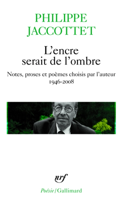 L'encre serait de l'ombre : Notes, proses et poèmes choisis par l'auteur (1946-2008)