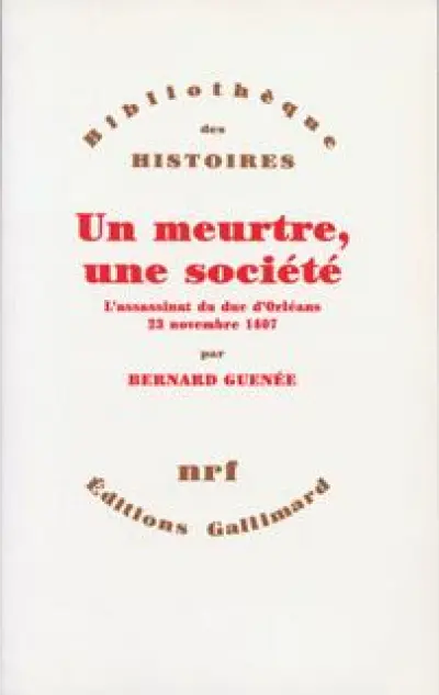 Un meurtre, une société : L'Assassinat du duc d'Orléans, 23 novembre 1407