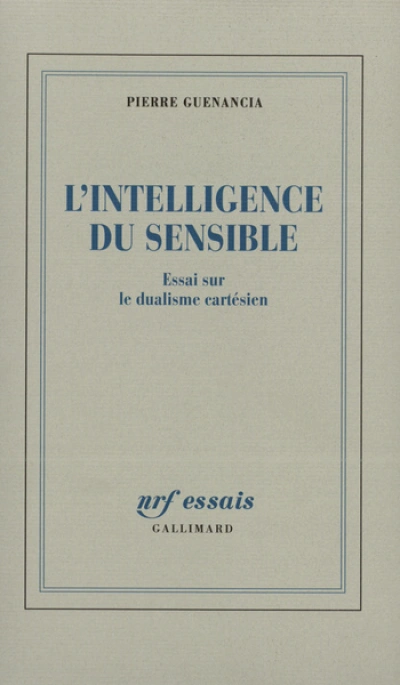 L'Intelligence du sensible. Essai sur le dualisme cartésien