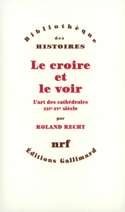 Le Croire et le voir: L'art des cathédrales (XIIe-XVe siècle)