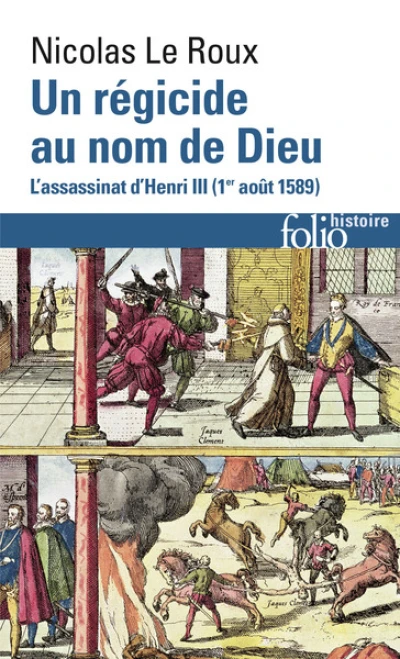 Un régicide au nom de Dieu : L'assassinat d'Henri III (1er août 1589)