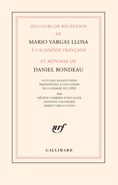 Discours de réception de Mario Vargas Llosa à l'Académie française et réponse de Daniel Rondeau: suivi des allocutions prononcées à l'occasion de la ... Antoine Gallimard, Mario Vargas Llosa