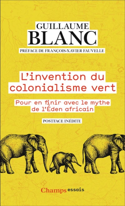 L'invention du colonialisme vert: Pour en finir avec le mythe de l'Éden Africain