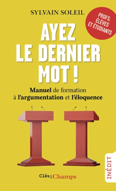 Ayez le dernier mot !: Manuel de formation à l'argumentation et l'éloquence