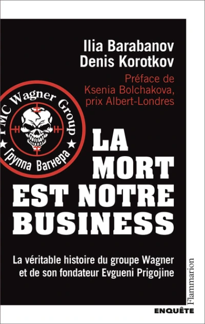 La mort est notre business: La véritable histoire du groupe Wagner et de son fondateur Evgueni Prigojine