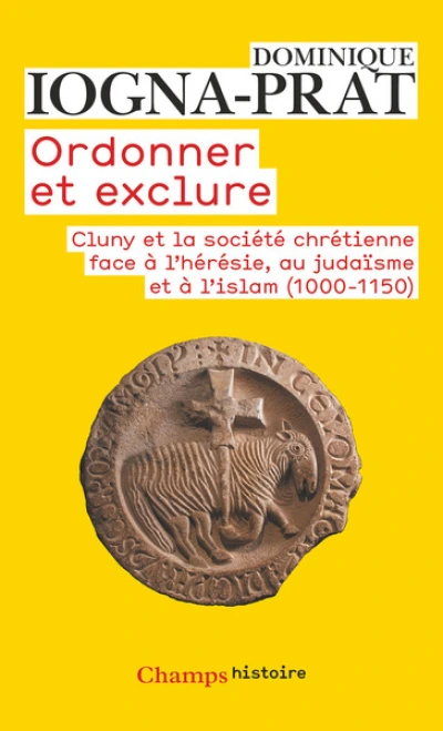 Ordonner et exclure : Cluny et la société chrétienne face à l'hérésie, au judaïsme et à l'islam, 1000-1150