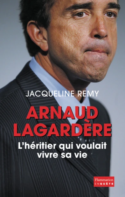 Arnaud Lagardère. L'héritier qui voulait vivre sa vie