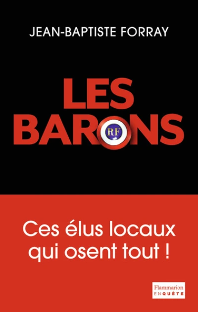 Les Barons : Ces élus qui osent tout !