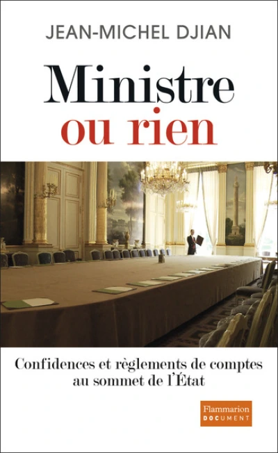 Ministre ou rien. Confidences et règlements de comptes au sommet de l'Etat